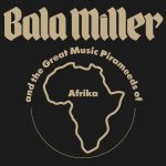 Bala Miller And The Great Music Pirameeds Of Africa – Pyramids